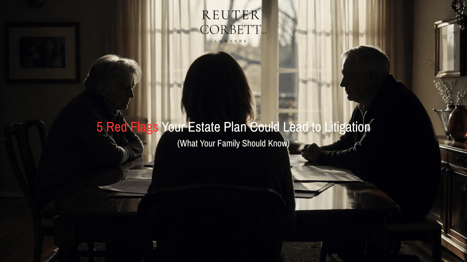 5 Red Flags Your Estate Plan Could Lead to Litigation. A family gathered around a table discussing estate litigation